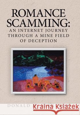 Romance Scamming: an Internet Journey Through a Mine Field of Deception Donald M Ferguson 9781728349053 Authorhouse - książka