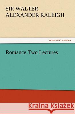 Romance Two Lectures Walter Alexander Raleigh, Sir 9783847234289 tredition GmbH - książka