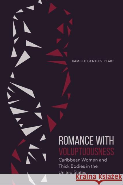 Romance with Voluptuousness: Caribbean Women and Thick Bodies in the United States Kamille Gentles-Peart 9780803290808 University of Nebraska Press - książka