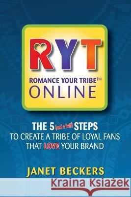 Romance Your Tribe Online: The Five (and a half) Steps To Create a Tribe of Loyal Fans Who LOVE Your Brand Beckers, Janet 9780987094414 Wonderful Web Press - książka