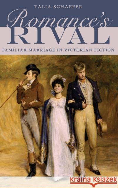 Romance's Rival: Familiar Marriage in Victorian Fiction Talia Schaffer 9780190465094 Oxford University Press, USA - książka