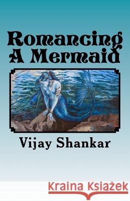 Romancing A Mermaid: The Sea Princess Shankar, Vijay K. 9781479302758 Createspace - książka
