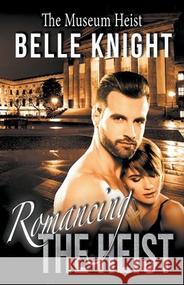 Romancing The Heist: The Museum Belle Knight 9781393987185 Belle Knight - książka