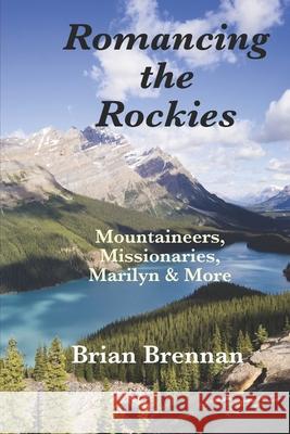 Romancing the Rockies: Mountaineers, Missionaries, Marilyn & More Brian Brennan 9781795358002 Independently Published - książka