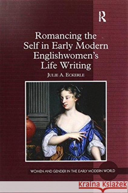 Romancing the Self in Early Modern Englishwomen's Life Writing Julie A. Eckerle 9781138253803 Routledge - książka