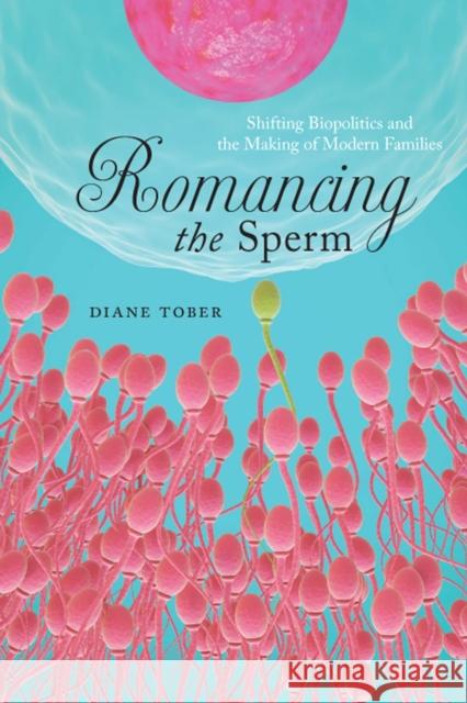 Romancing the Sperm: Shifting Biopolitics and the Making of Modern Families Diane Tober 9780813590783 Rutgers University Press - książka