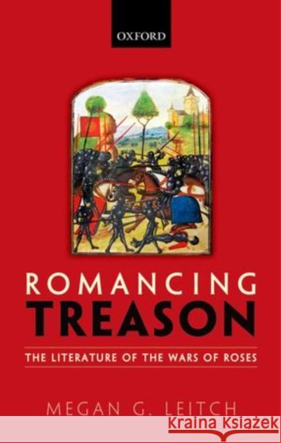 Romancing Treason: The Literature of the Wars of Roses Megan Leitch 9780198724599 OXFORD UNIVERSITY PRESS ACADEM - książka