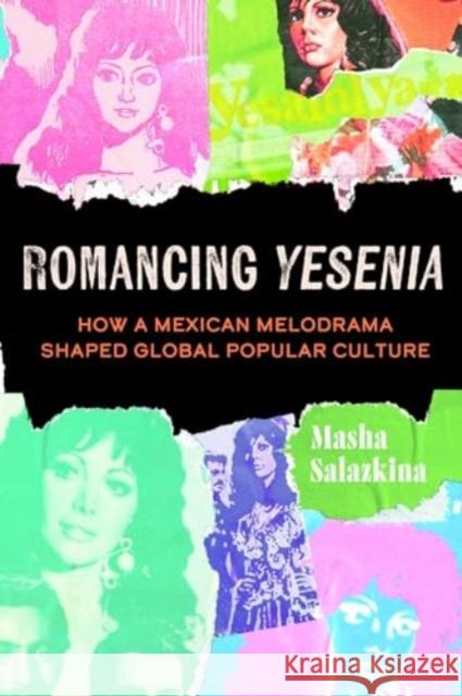 Romancing Yesenia: How a Mexican Melodrama Shaped Global Popular Culture Masha Salazkina 9780520400757 University of California Press - książka