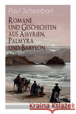 Romane und Geschichten aus Assyrien, Palmyra und Babylon: Historische Romane & Orient-Erzählungen: Tarub, Bagdads berühmte Köchin + Tempel und Paläste Scheerbart, Paul 9788026885177 E-Artnow - książka