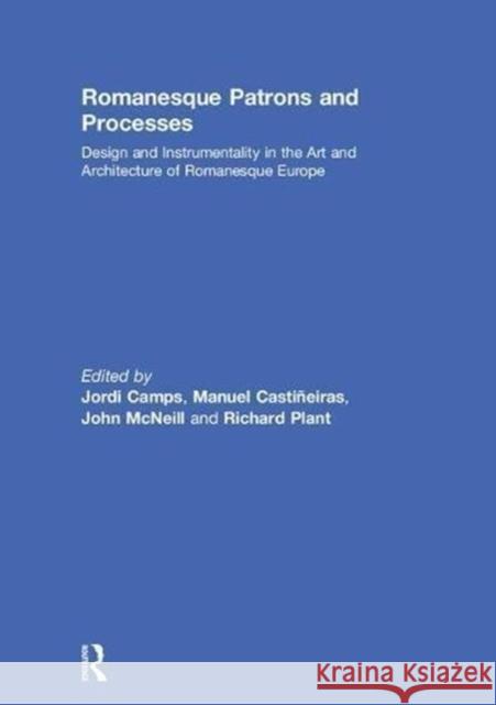 Romanesque Patrons and Processes: Design and Instrumentality in the Art and Architecture of Romanesque Europe Jordi Camps Manuel Castineiras John McNeill 9781138477049 Routledge - książka