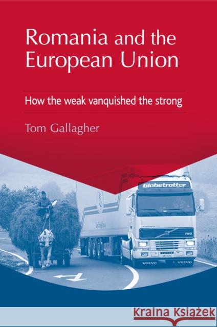 Romania and the European Union: How the weak vanquished the strong Gallagher, Tom 9780719077432 MANCHESTER UNIVERSITY PRESS - książka