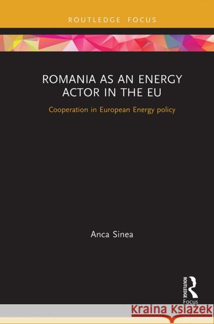 Romania as an Energy Actor in the Eu: Cooperation in European Energy Policy Anca Sinea 9781032236131 Routledge - książka