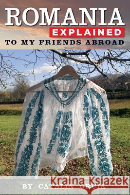 Romania Explained To My Friends Abroad: Take Away Romania Gruia, Catalin 9781495231872 Createspace - książka