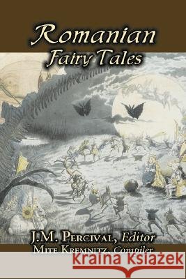 Romanian Fairy Tales, Edited by J. M. Percival, Fiction, Fairy Tales & Folklore, Country & Ethnic J. M. Percival Mite Kremnitz 9781606640494 Aegypan - książka