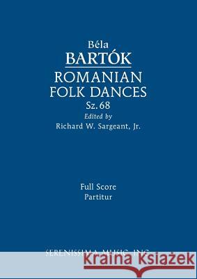 Romanian Folk Dances, Sz.68: Full score Bela Bartok, Richard W Sargeant, Jr 9781608742509 Serenissima Music - książka
