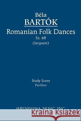 Romanian Folk Dances, Sz.68: Study score Bela Bartok, Richard W Sargeant, Jr 9781608740444 Serenissima Music - książka