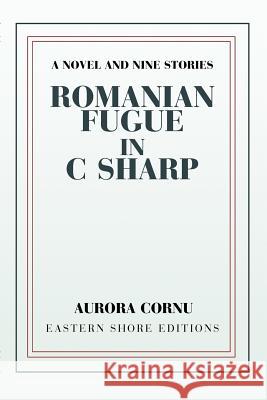 Romanian Fugue in C Sharp: A Novel and Nine Stories Cornu, Aurora 9780595293681 iUniverse - książka