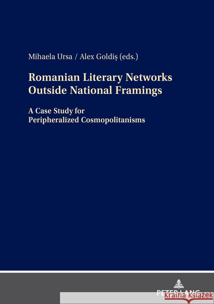 Romanian Literary Networks Outside National Framings: A Case Study for Peripheralized Cosmopolitanisms Alex Goldiș Mihaela Ursa 9783631917060 Peter Lang Gmbh, Internationaler Verlag Der W - książka