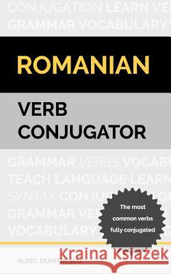 Romanian Verb Conjugator: The most common verbs fully conjugated Dumitrescu, Aurel 9781987781410 Createspace Independent Publishing Platform - książka