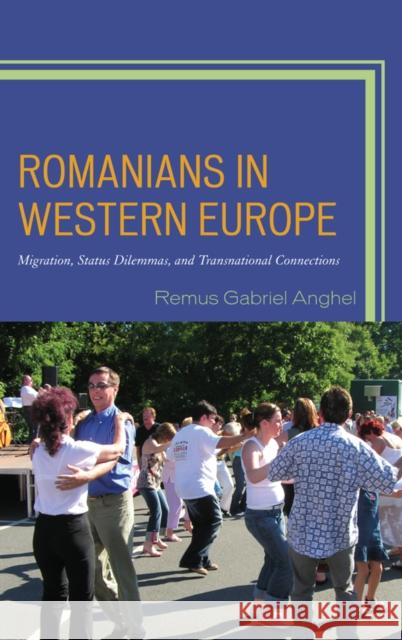 Romanians in Western Europe: Migration, Status Dilemmas, and Transnational Connections Remus Gabriel Anghel 9781498520546 Lexington Books - książka