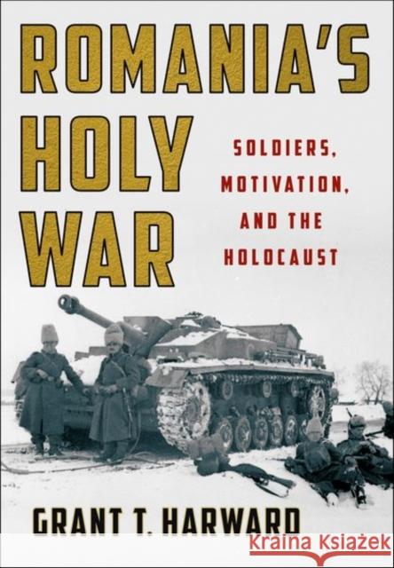 Romania's Holy War: Soldiers, Motivation, and the Holocaust Grant T. Harward 9781501759963 Cornell University Press - książka