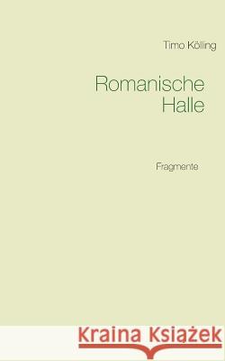 Romanische Halle: Fragmente Kölling, Timo 9783735737984 Books on Demand - książka