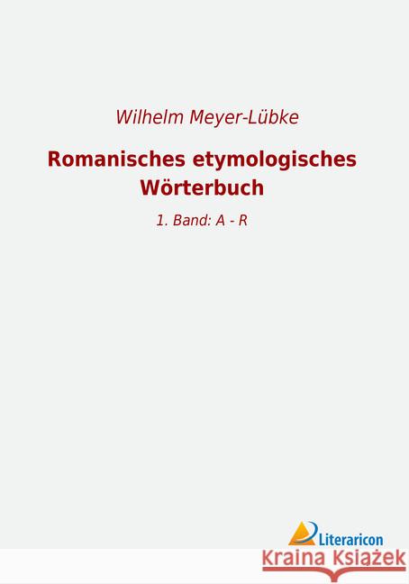 Romanisches etymologisches W?rterbuch: 1. Band: A - R Wilhelm Meyer-L?bke 9783965062245 Literaricon Verlag - książka