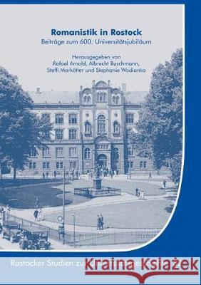 Romanistik in Rostock: Beiträge zum 600. Universitätsjubiläum Rafael Arnold, Albrecht Buschmann, Steffi Morkötter 9783750418646 Books on Demand - książka