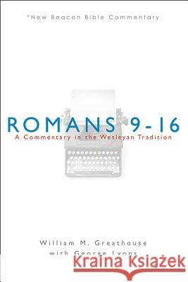 Romans 9-16: A Commentary in the Wesleyan Tradition William M. Greathouse George Lyons 9780834123632 Beacon Hill Press - książka