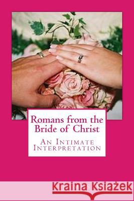 Romans from the Bride of Christ: An Intimate Interpretation James Wood 9781477583807 Createspace - książka