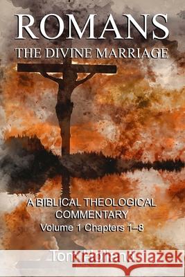 Romans: The Divine Marriage, Volume 1 Chapters 1-8: A Biblical Theological Commentary, Second Edition Revised Tom Holland 9781912445202 Apiary Publishing Ltd - książka