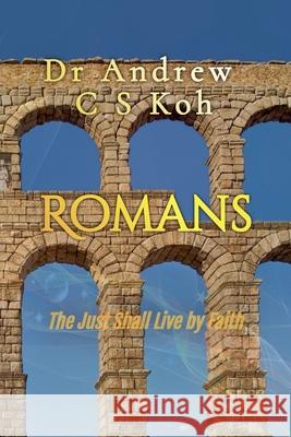 Romans: The Just Shall Live by Faith Dr Andrew C S Koh   9798215316535 Dr. Andrew C S Koh - książka