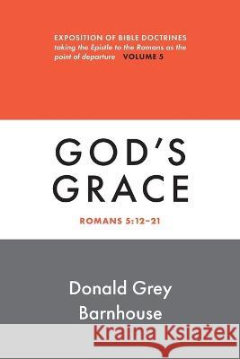 Romans, vol. 5: God\'s Grace: Expositions of Bible Doctrines Donald G. Barnhouse 9780802883650 William B. Eerdmans Publishing Company - książka