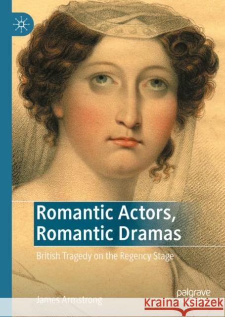 Romantic Actors, Romantic Dramas: British Tragedy on the Regency Stage James Armstrong 9783031137099 Palgrave MacMillan - książka