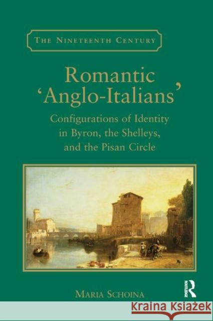 Romantic 'Anglo-Italians': Configurations of Identity in Byron, the Shelleys, and the Pisan Circle Schoina, Maria 9780367887995 Routledge - książka