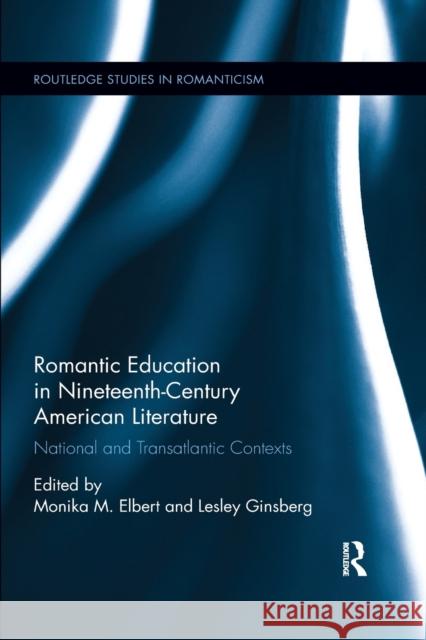 Romantic Education in Nineteenth-Century American Literature: National and Transatlantic Contexts Monika Elbert Lesley Ginsberg 9780367869984 Routledge - książka