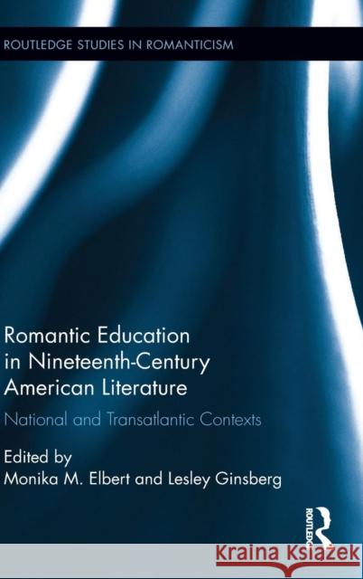 Romantic Education in Nineteenth-Century American Literature: National and Transatlantic Contexts Monika M. Elbert Lesley Ginsberg 9781138781122 Routledge - książka