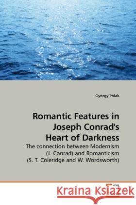 Romantic Features in Joseph Conrad's Heart of Darkness : The connection between Modernism (J. Conrad) and Romanticism (S. T. Coleridge and W. Wordsworth) Polak, Gyorgy 9783639203615 VDM Verlag Dr. Müller - książka