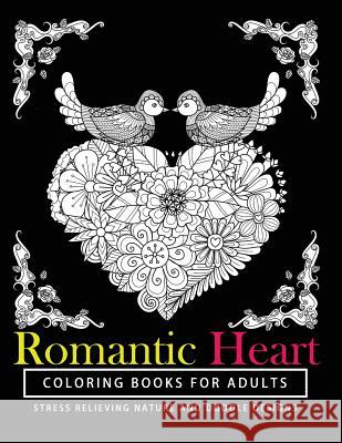 Romantic Heart Coloring Books for Adults: The best gift A Coloring Book for Grown-Up Girls from The Coloring Cafe Love Coloring Books for Adults 9781541245785 Createspace Independent Publishing Platform - książka