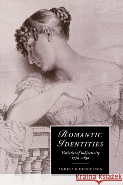 Romantic Identities: Varieties of Subjectivity, 1774-1830 Henderson, Andrea K. 9780521027106 Cambridge University Press - książka