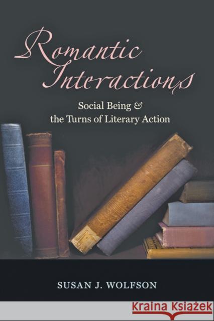 Romantic Interactions: Social Being and the Turns of Literary Action Wolfson, Susan J. 9780801894749 Johns Hopkins University Press - książka