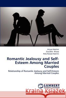 Romantic Jealousy and Self-Esteem Among Married Couples Anjum Hashmi Ziauddin Khoso Rida Rasool Hashmi 9783659218125 LAP Lambert Academic Publishing - książka