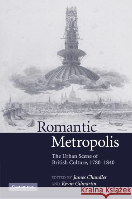 Romantic Metropolis: The Urban Scene of British Culture, 1780-1840 Chandler, James 9780521839013 Cambridge University Press - książka