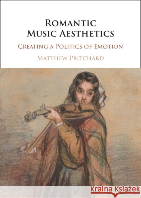 Romantic Music Aesthetics: Creating a Politics of Emotion Matthew Pritchard 9781009491648 Cambridge University Press - książka