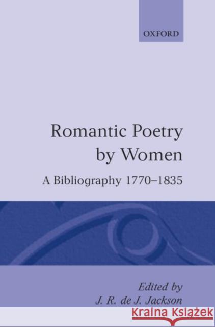 Romantic Poetry by Women: A Bibliography, 1770-1835 J. R. De J. Jackson 9780198112396 Oxford University Press, USA - książka