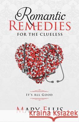 Romantic Remedies for the Clueless: It's All Good Mary S. Ellis 9781985737686 Createspace Independent Publishing Platform - książka