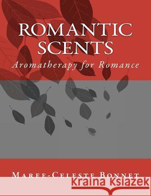Romantic Scents: Aromatherapy for Romance MS Maree Bonnet 9781463691332 Createspace - książka