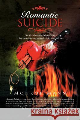 Romantic Suicide: The 45 Unbreakable Rules of Dating -- by a guy who learned them all... by breaking each one. Mann, Monroe 9781468534856 Authorhouse - książka
