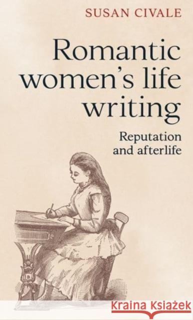 Romantic Women's Life Writing: Reputation and Afterlife Susan Civale 9781526174666 Manchester University Press - książka