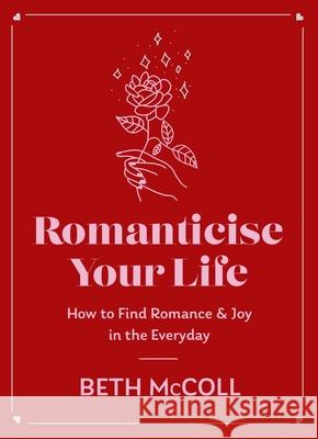 Romanticise Your Life: How to find joy in the everyday Beth McColl 9781398720862 Orion Publishing Co - książka